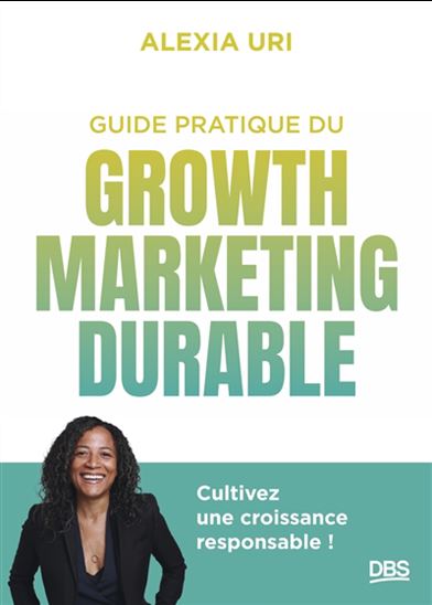 Guide pratique du growth marketing durable - ALEXIA URI