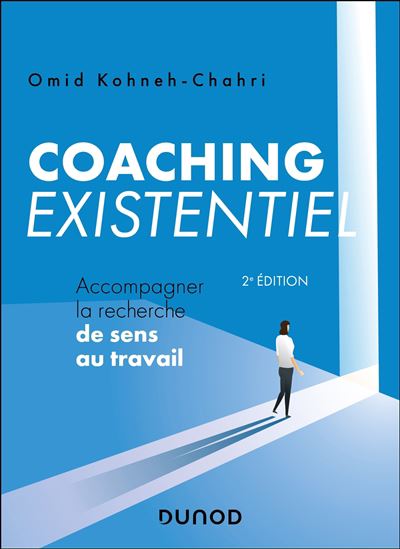 Coaching existentiel : accompagner la recherche de sens au travail 2e. éd. - OMID KOHNEH-CHAHRI
