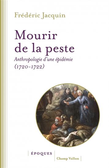 Mourir de la peste : anthropologie d&#39;une épidémie (1720-1722) - FRÉDÉRIC JACQUIN