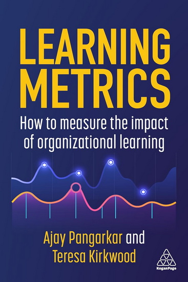 Learning Metrics: How to Measure the Impact of Organizational Learning - AJAY PANGARKAR - TERESA KIRKWOOD