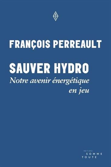 Sauver Hydro : notre avenir énergétique en jeu - FRANÇOIS PERREAULT