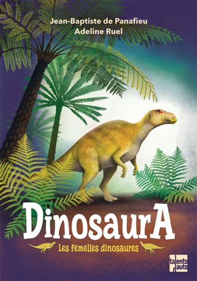 Dinosaura : l'histoire des femelles dinosaures - JEAN-BAPTISTE DE PANAFIEU - ADELINE RUEL
