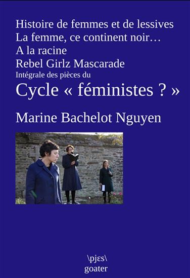 Histoire de femmes et de lessives/La femme, ce continent noir.../À la racine/Rebel Girlz Mascarade : Intégrale du Cycle féministes ? - MARINE BACHELOT NGUYEN
