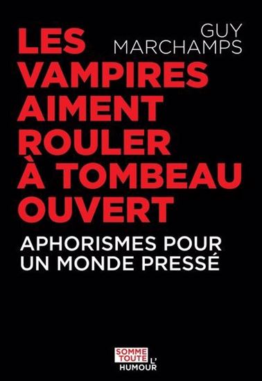 Les Vampires aiment rouler à tombeau ouvert : aphorismes pour un monde pressé - GUY MARCHAMPS