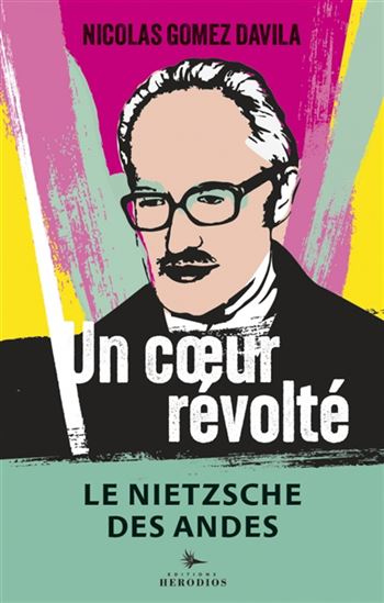 Un Coeur révolté : le Nietzsche des Andes - NICOLAS GOMEZ DAVILA