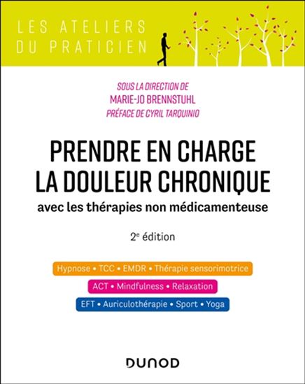 Prendre en charge la douleur chronique avec les thérapies non médicamenteuses : Hypnose, TCC. EMDR, thérapie sensorimotrice, ACT, mindfulness, relaxation, EFT, auriculothérapie, sport, yoga 2e éd. - MARIE-JO BRENNSTUHL & AL