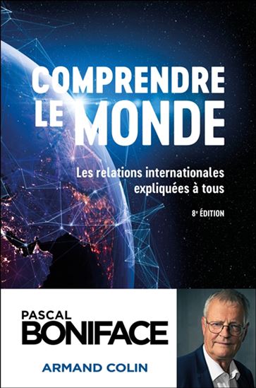 Comprendre le monde : les relations internationales expliquées à tous 8e éd. - PASCAL BONIFACE