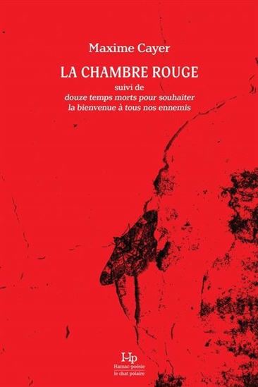 La Chambre rouge suivi de douze temps morts pour souhaiter la bienvenue à tous nos ennemis - MAXIME CAYER