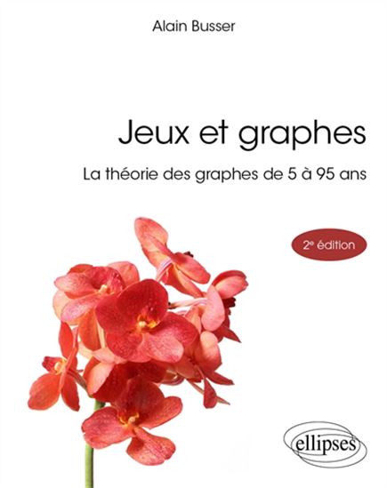 Jeux et graphes : la théorie des graphes de 5 à 95 ans 2e éd. - ALAIN BUSSER