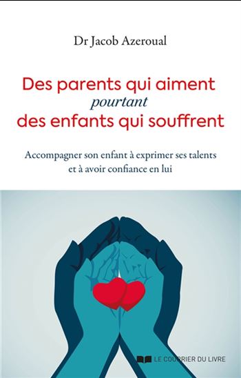 Des parents qui aiment pourtant des enfants qui souffrent : accompagner son enfant à exprimer ses talents et à avoir confiance en lui - JACOB AZEROUAL