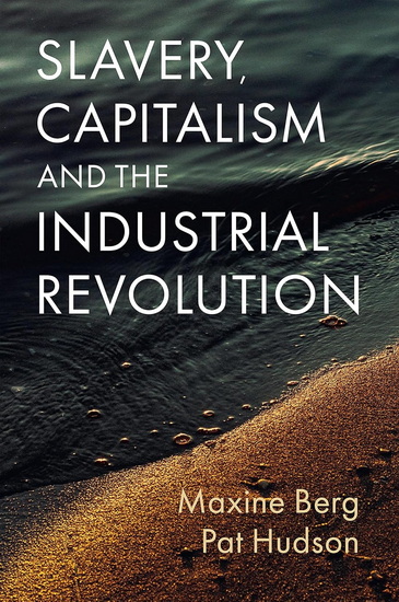 Slavery, Capitalism and the Industrial Revolution - MAXINE BERG - PAT HUDSON