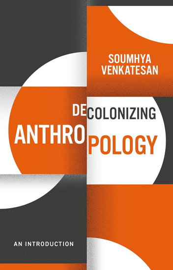 Decolonizing Anthropology - SOUMHYA VENKATESAN