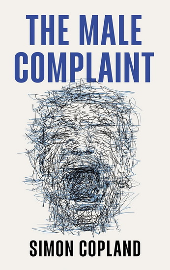 The Male Complaint : The Manosphere and Misogyny Online - SIMON JAMES COPLAND