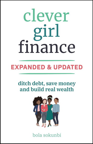 Clever Girl Finance, Expanded & Updated: Ditch Debt, Save Money and Build Real Wealth - BOLA SOKUNBI