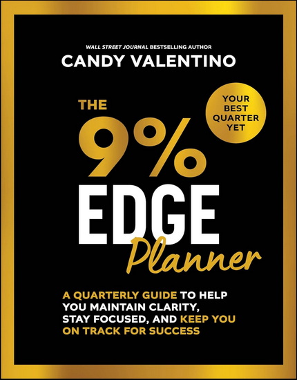 The 9% Edge Planner: A Quarterly Guide to Help You Maintain Clarity, Stay Focused, and Keep You on Track for Success - CANDY VALENTINO