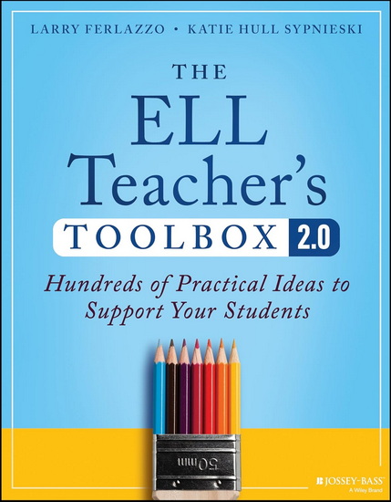 The ELL Teacher's Toolbox 2.0: Hundreds of Practical Ideas to Support Your Students - LARRY FERLAZZO - KATIE HULL SYPNIESKI
