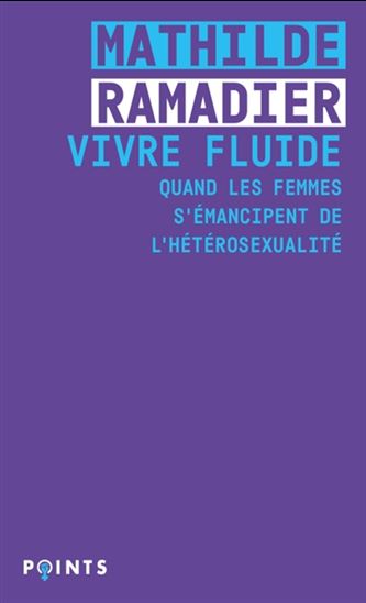 Vivre fluide : quand les femmes s&#39;émancipent de l&#39;hétérosexualité - MATHILDE RAMADIER