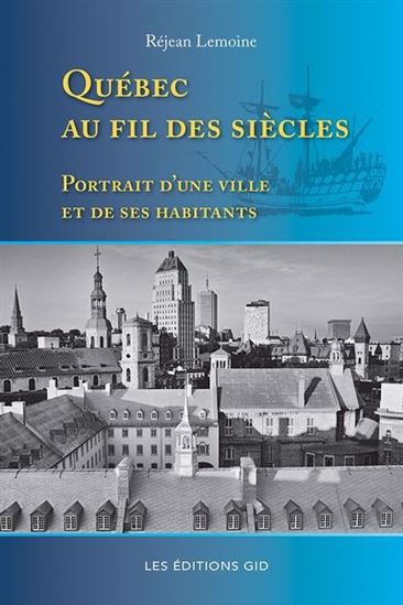Québec au fil des siècles : portrait d’une ville et de ses habitants - RÉJEAN LEMOINE
