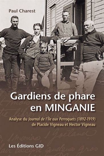 Gardiens de phare en Minganie : Analyse du Journal de l’Île aux Perroquets (1892-1919) de Placide Vigneau et Hector Vigneau - PAUL CHAREST