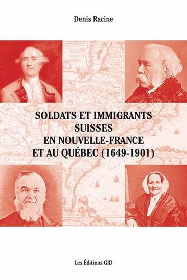 Soldats et immigrants suisses en Nouvelle-France et au Québec (1649-1901) - DENIS RACINE