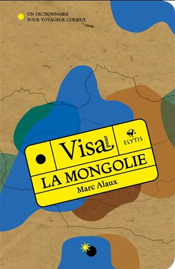 Visa pour la Mongolie : un dictionnaire pour voyageur curieux - MARC ALAUX