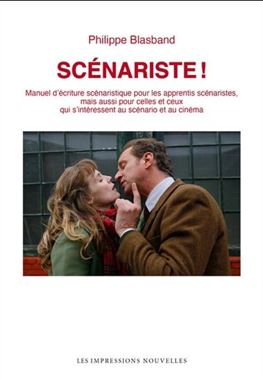 Scénariste ! : manuel d&#39;écriture scénaristique pour les apprentis scénaristes, mais aussi pour celles et ceux qui s&#39;intéressent au scénario et au cinéma - PHILIPPE BLASBAND