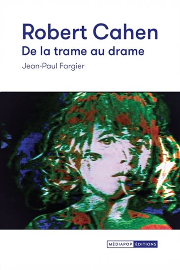 Robert Cahen, de la trame au drame : cinéma expérimental et art vidéo - JEAN-PAUL FARGIER