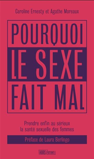 Pourquoi le sexe fait mal : prendre enfin au sérieux la santé sexuelle des femmes - CAROLINE ERNESTY - AGATHE MOREAUX
