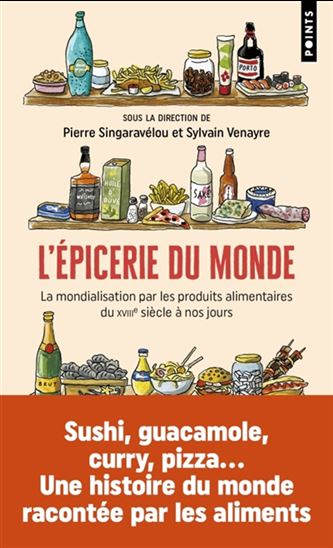 L&#39;Épicerie du monde : la mondialisation par les produits alimentaires : du XVIIIe siècle à nos jours - PIERRE SINGARAVÉLOU - SYLVAIN VENAYRE