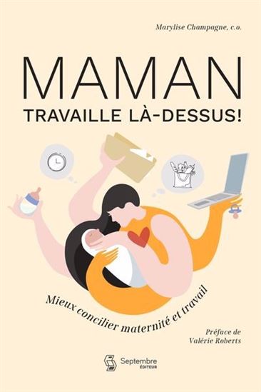 Maman travaille là-dessus ! : mieux concilier maternité et travail - MARYLISE CHAMPAGNE