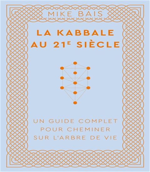 La Kabbale au 21e siècle : un guide complet pour cheminer sur l&#39;arbre de vie - MIKE BAIS