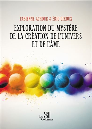 Exploration du mystère de la création de l&#39;Univers et de l&#39;Ame - FABIENNE ACHOUR - ERIC GIROUX
