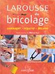 Le Larousse du bricolage - MICHEL GALY & AL