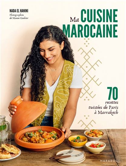 Ma cuisine marocaine : 70 recettes twistées de Paris à Marrakech - NADA EL HANINI
