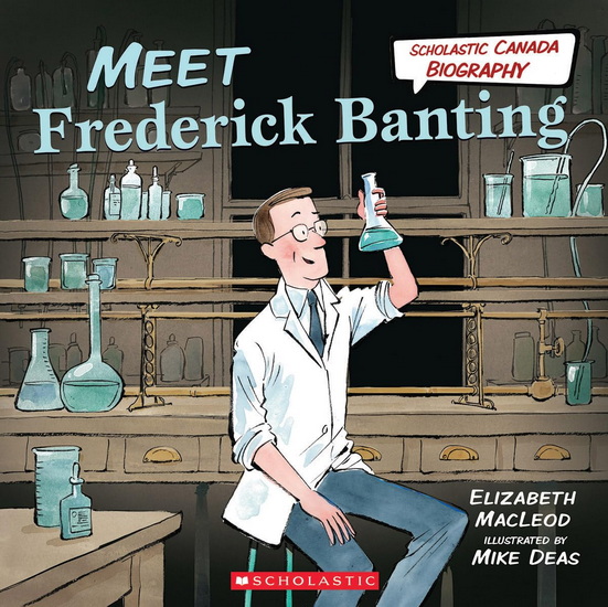 Meet Frederick Banting (Scholastic Canada Biography) - ELIZABETH MACLEOD - MIKE DEAS