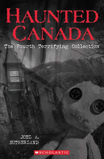 Haunted Canada: The Fourth Terrifying Collection - JOEL A. SUTHERLAND - STEVEN P. HUGHES