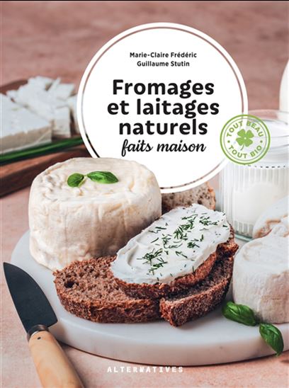 Fromages et laitages naturels faits maison N. éd. - MARIE-CLAIRE FRÉDÉRIC - GUILLAUME STUTIN
