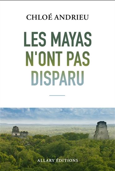Les Mayas n&#39;ont pas disparu - CHLOÉ ANDRIEU