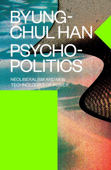 PSYCHOPOLITICS: Neoliberalism and New Technologies of Power - BYUNG-CHUL HAN