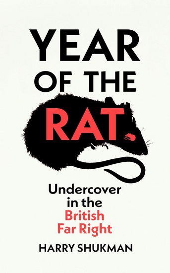 YEAR OF THE RAT: Undercover in the British Far Right - HARRY SHUKMAN