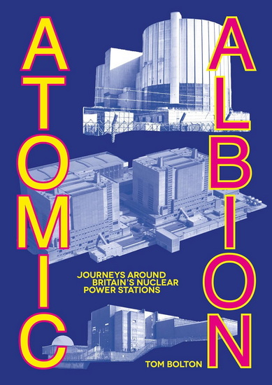 ATOMIC ALBION: Journeys Around Britain’s Nuclear Power Stations - COLLECTIF