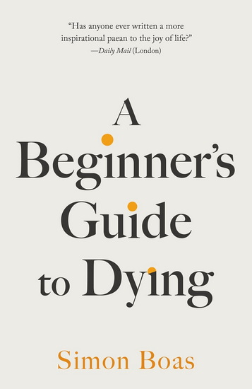 BEGINNER&#39;S GUIDE TO DYING, A - SIMON BOAS