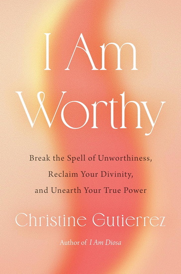 I AM WORTHY: Break the Spell of Unworthiness, Reclaim Your Divinity, and Unearth Your True Power - COLLECTIF