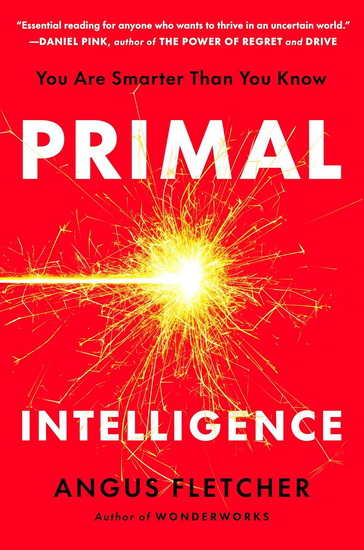 PRIMAL INTELLIGENCE: You Are Smarter Than You Know - ANGUS FLETCHER