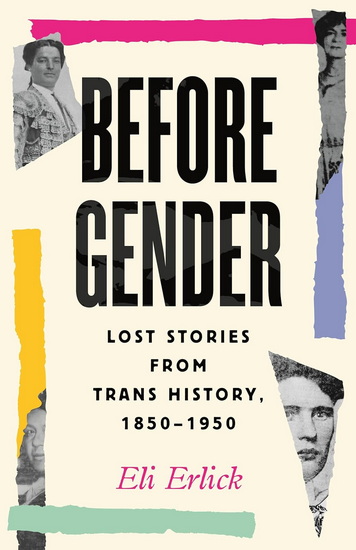 BEFORE GENDER: Lost Stories from Trans History, 1850-1950 - ELI ERLICK