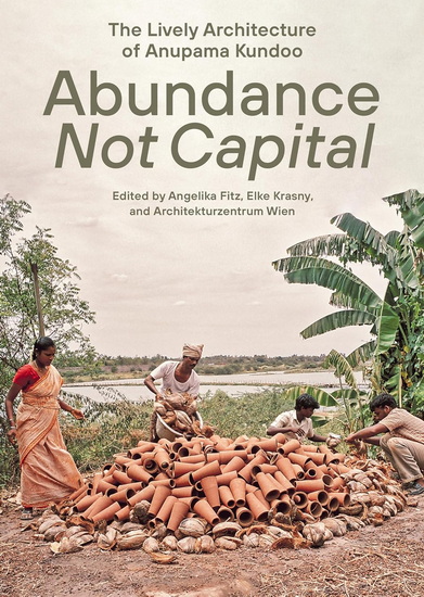 ABUNDANCE NOT CAPITAL: The Lively Architecture of Anupama Kundoo - COLLECTIF