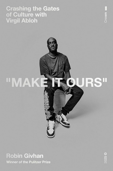 MAKE IT OURS: Crashing the Gates of Culture with Virgil Abloh - ROBIN GIVHAN
