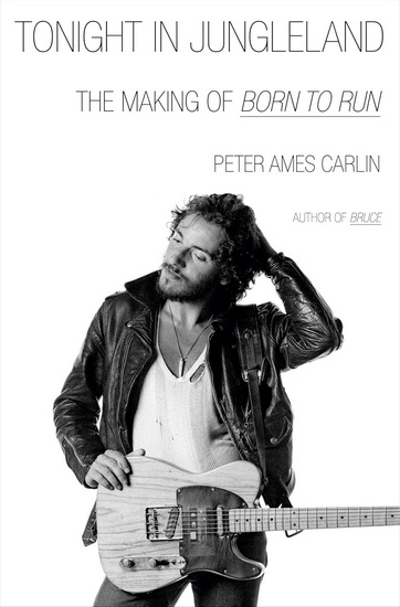 Tonight in Jungleland: The Making of Born to Run - PETER AMES CARLIN