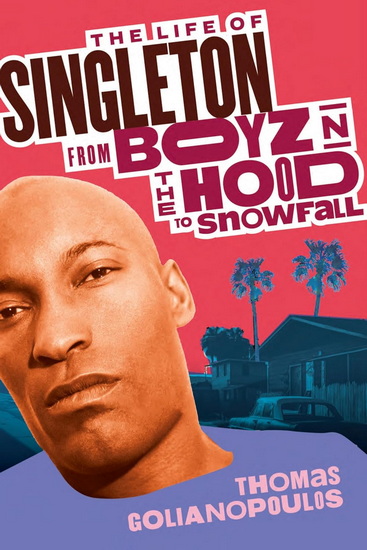 THE LIFE OF SINGLETON: From Boyz N The Hood to Snowfall - THOMAS GOLIANOPOULOS