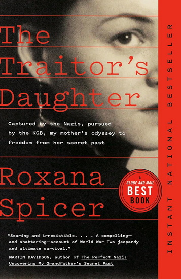 THE TRAITOR&#39;S DAUGHTER : Captured by Nazis, Pursued by the KGB, My Mother&#39;s Odyssey to Freedom from Her Secret Past - ROXANA SPICER